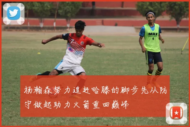 杨瀚森努力追赶哈滕的脚步先从防守做起助力火箭重回巅峰