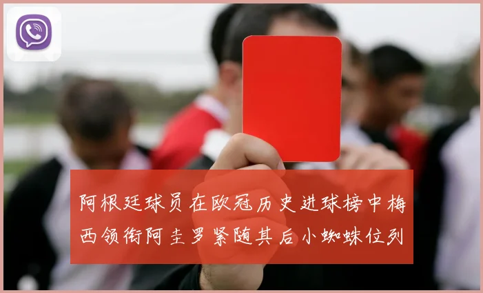 阿根廷球员在欧冠历史进球榜中梅西领衔阿圭罗紧随其后小蜘蛛位列第七