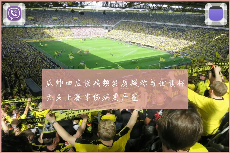 瓜帅回应伤病频发质疑称与世俱杯无关上赛季伤病更严重