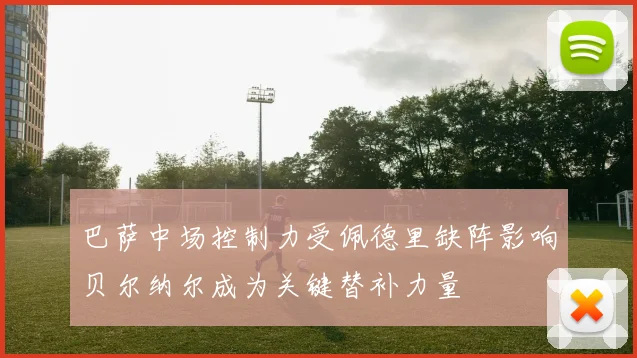 巴萨中场控制力受佩德里缺阵影响贝尔纳尔成为关键替补力量