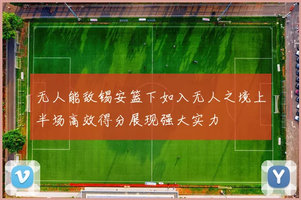 无人能敌锡安篮下如入无人之境上半场高效得分展现强大实力